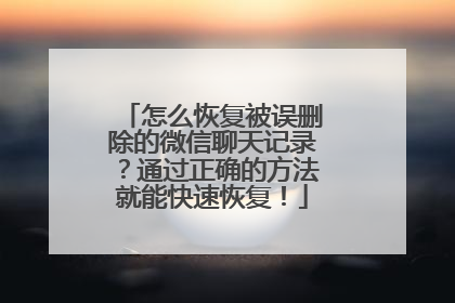 怎么恢复被误删除的微信聊天记录？通过正确的方法就能快速恢复！